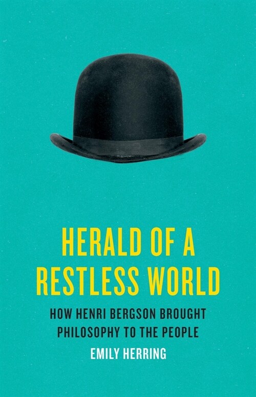 Herald of a Restless World: How Henri Bergson Brought Philosophy to the People (Hardcover)