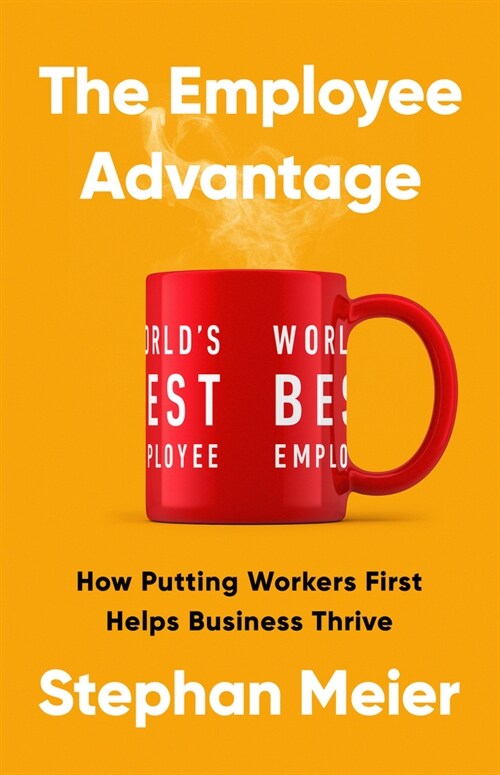 The Employee Advantage: How Putting Workers First Helps Business Thrive (Hardcover)