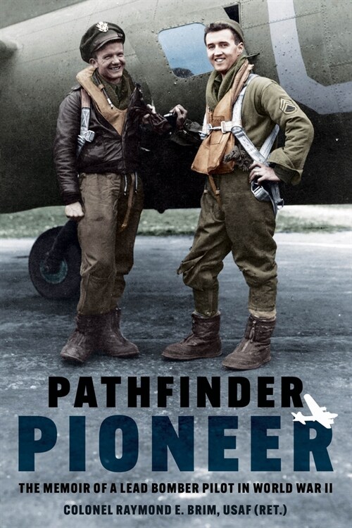 Pathfinder Pioneer: The Memoir of a Lead Bomber Pilot in World War II (Paperback)
