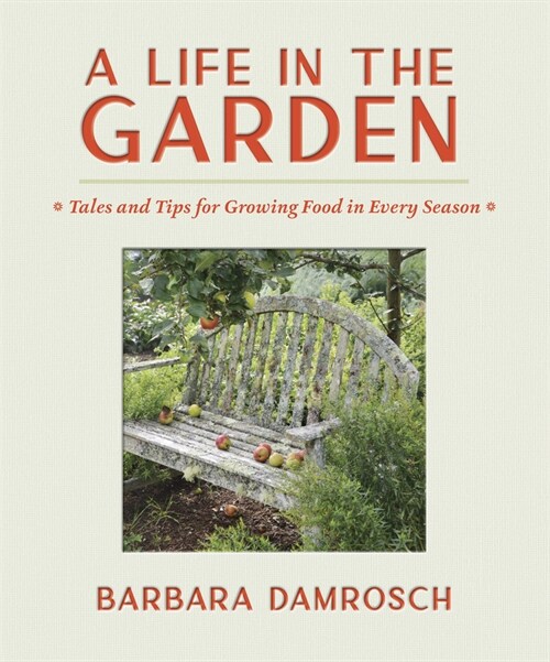 A Life in the Garden: Tales and Tips for Growing Food in Every Season (Hardcover)