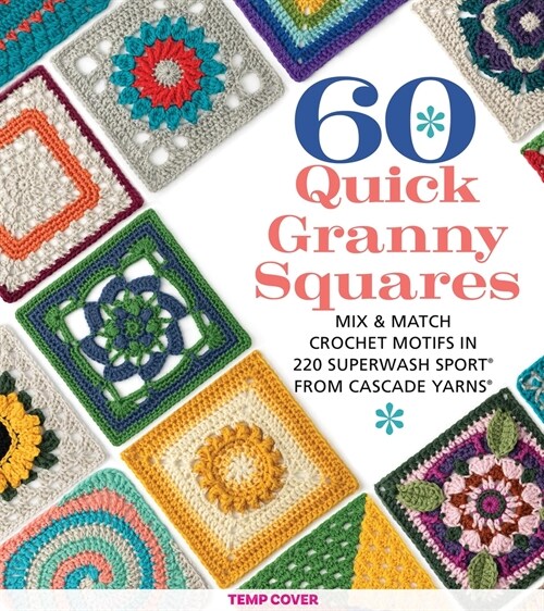 60 Quick Granny Squares: Mix & Match Crochet Motifs in 220 Superwash(r) Sport from Cascade Yarns(r) (Paperback)