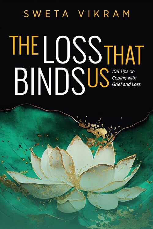 The Loss That Binds Us: 108 Tips on Coping With Grief and Loss (Paperback)