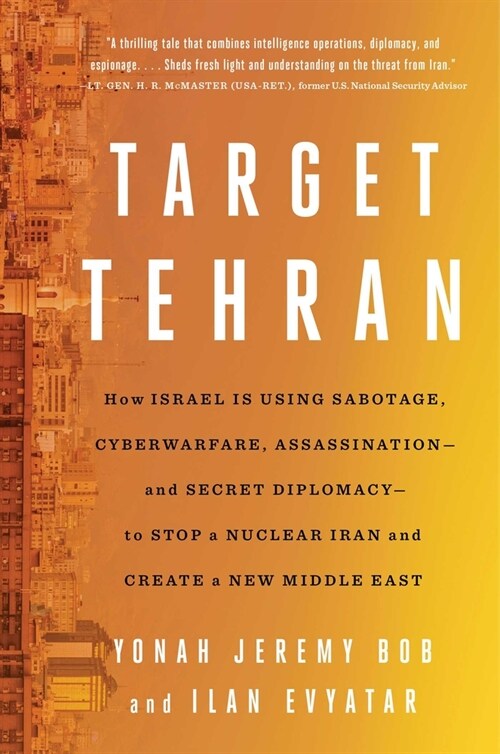 Target Tehran: How Mossad Is Using Sabotage, Cyberwarfare, Assassination - And Secret Diplomacy - To Realign the Middle East (Paperback)