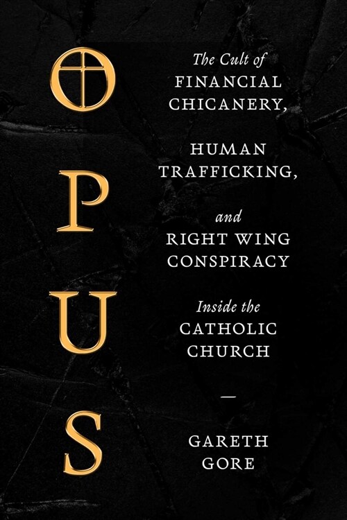 Opus: The Cult of Financial Chicanery, Human Trafficking, and Right-Wing Conspiracy Inside the Catholic Church (Hardcover)