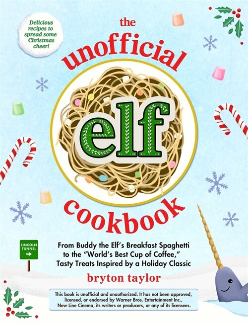 The Unofficial Elf Cookbook: From Buddys Breakfast Spaghetti to the Worlds Best Cup of Coffee, Tasty Treats Inspired by a Holiday Classic (Hardcover)