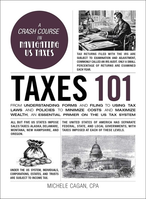 Taxes 101: From Understanding Forms and Filing to Using Tax Laws and Policies to Minimize Costs and Maximize Wealth, an Essential (Hardcover)