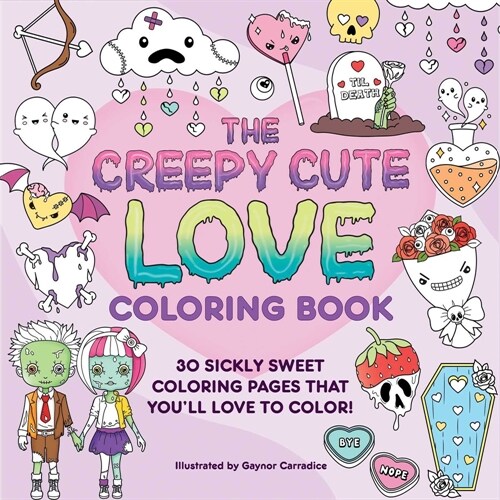 The Creepy Cute Love Coloring Book: 30 Sickly Sweet Coloring Pages That Youll Love to Color! (Paperback)