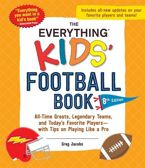 The Everything Kids Football Book, 8th Edition: All-Time Greats, Legendary Teams, and Todays Favorite Players--With Tips on Playing Like a Pro (Paperback)