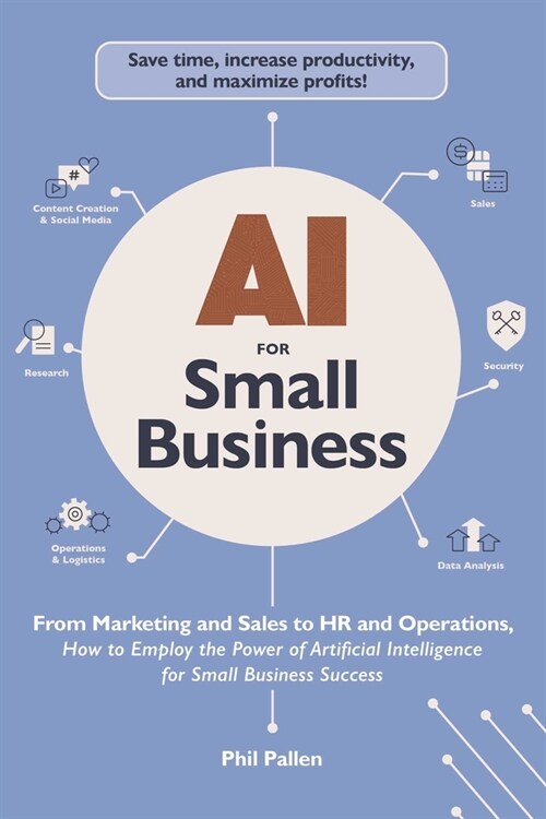 AI for Small Business: From Marketing and Sales to HR and Operations, How to Employ the Power of Artificial Intelligence for Small Business S (Paperback)