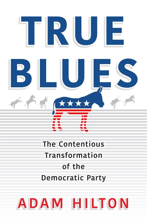 True Blues: The Contentious Transformation of the Democratic Party (Paperback)