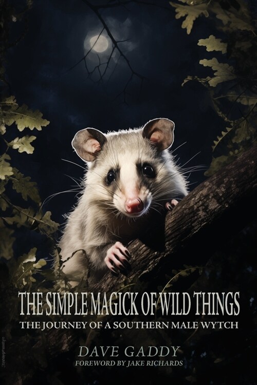 The Simple Magick of Wild Things: The Journey of a Southern Male Wytch (Paperback)