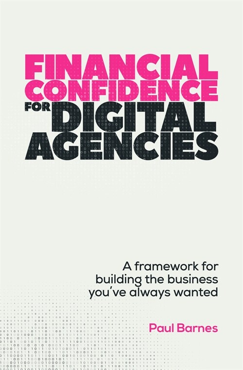 Financial Confidence for Digital Agencies : A framework for building the business you’ve always wanted (Paperback)