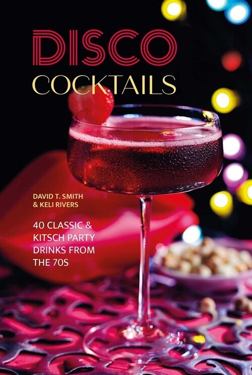 Disco Cocktails : More Than 50 Classic & Kitsch Drinks from the 70s & 80s (Hardcover)