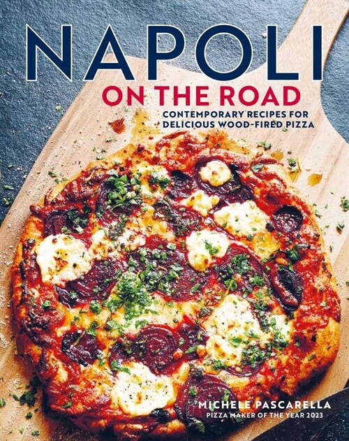 Napoli on the Road : Contemporary Recipes for Delicious Neapolitan Pizza (Hardcover)