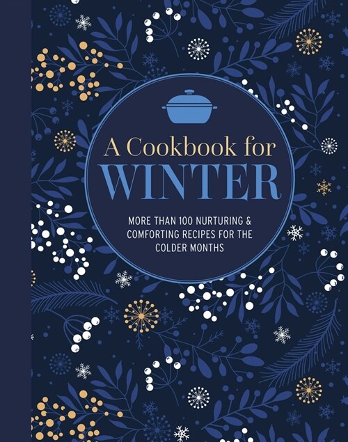A Cookbook for Winter : More Than 95 Nurturing & Comforting Recipes for the Colder Months (Hardcover)