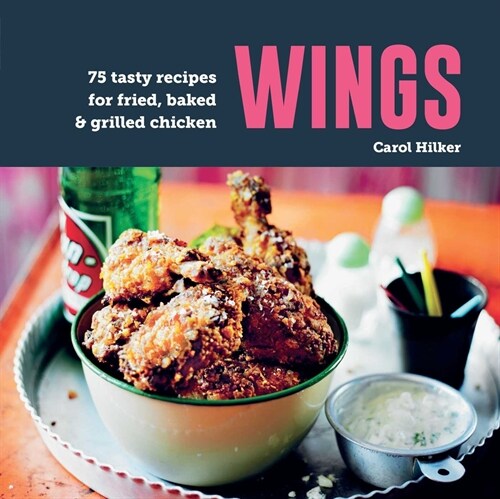 Wings : 75 Tasty Recipes for Fried, Baked & Grilled Chicken (Hardcover)