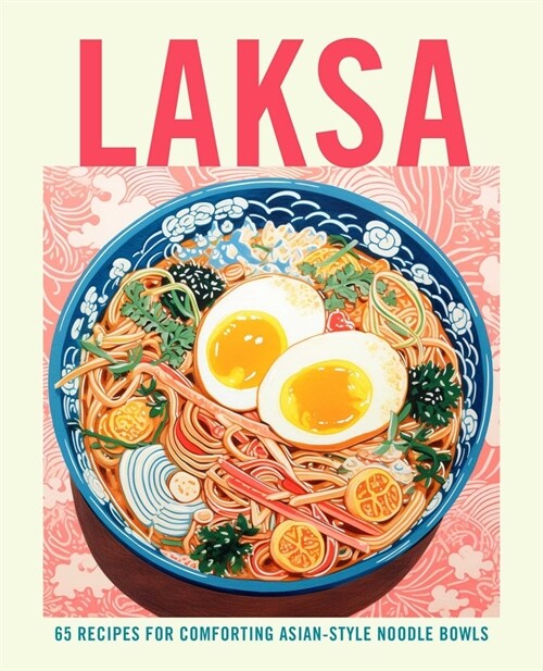 Laksa : 65 Recipes for Comforting Asian-Style Noodle Soups (Hardcover)