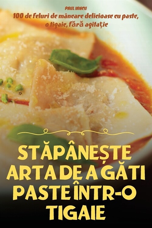 StĂp?eȘte Arta de a GĂti Paste ?tr-O Tigaie (Paperback)