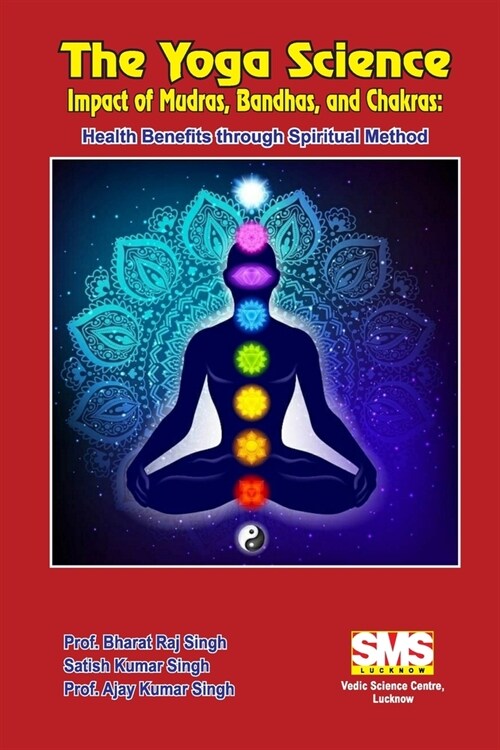 The Yoga Science - Impact of Mudras, Bandhas, and Chakras: Health Benefits Through Spiritual Method (Paperback)