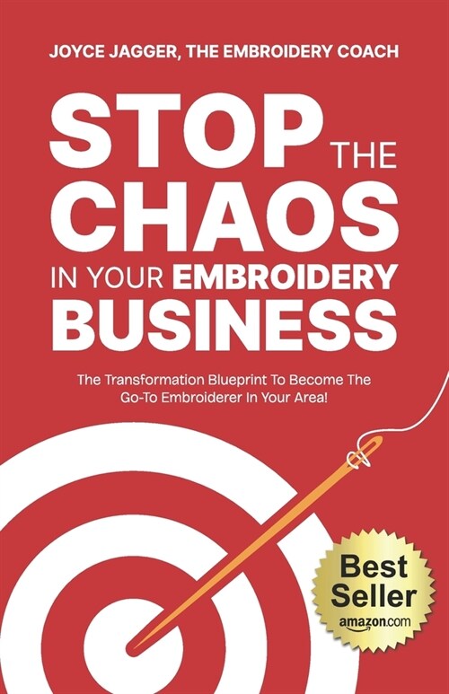 Stop The Chaos In Your Embroidery Business: The Transformation Blueprint To Become The Go-To Embroiderer In Your Area! (Paperback)