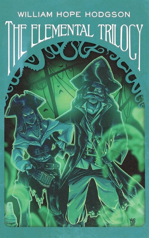 The Elemental Trilogy: The Boats of the Glen Carrig, The House on the Borderland & The Ghost Pirates (Hardcover)