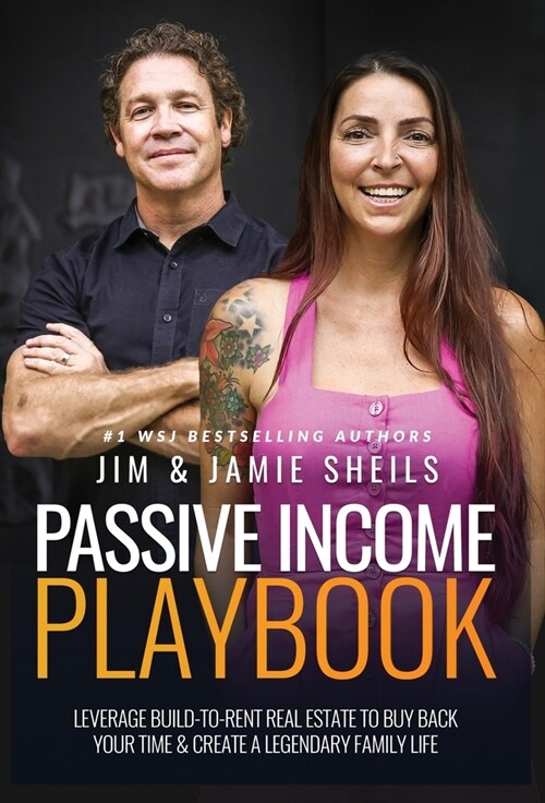 Passive Income Playbook: Leverage Build-To-Rent Real Estate To Buy Back Your Time & Create A Legendary Family Life (Hardcover)