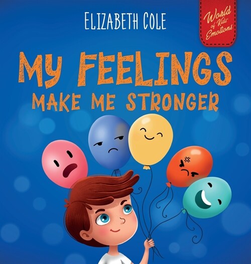 My Feelings Make Me Stronger: Social Emotional Book for Kids About Feelings that Teaches How to Identify and Express Big Emotions (Anger, Anxiety, F (Hardcover)