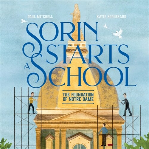 Sorin Starts a School: The Foundation of Notre Dame (Hardcover)