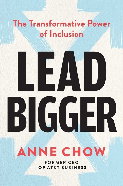 Lead Bigger: The Transformative Power of Inclusion (Hardcover)
