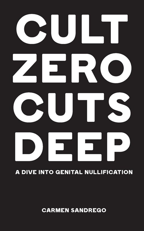 Cult Zero Cuts Deep: A Dive Into Genital Nullification (Paperback)