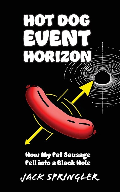 Hot Dog Event Horizon: How My Fat Sausage Fell into a Black Hole (Paperback)