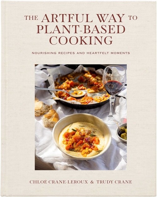 The Artful Way to Plant-Based Cooking: Nourishing Recipes and Heartfelt Moments (a Cookbook) (Hardcover)