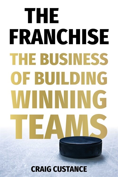 The Franchise: The Business of Building Winning Teams (Hardcover)