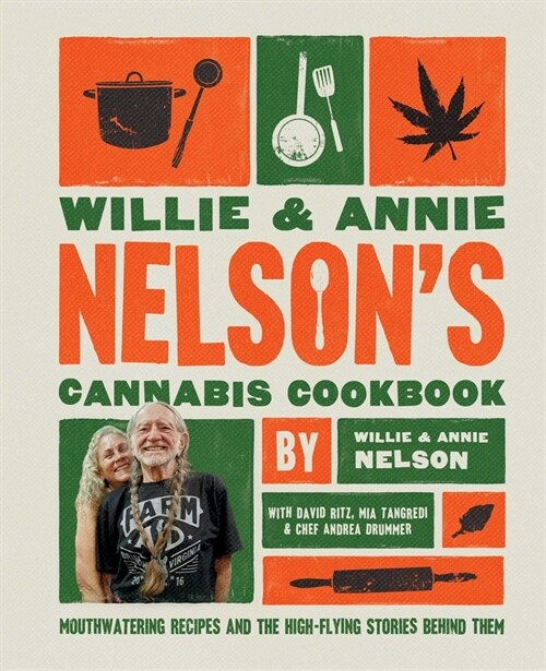 Willie and Annie Nelsons Cannabis Cookbook: Mouthwatering Recipes and the High-Flying Stories Behind Them (Hardcover)
