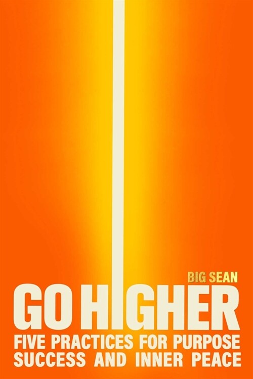 Go Higher: Five Practices for Purpose, Success, and Inner Peace (Hardcover)