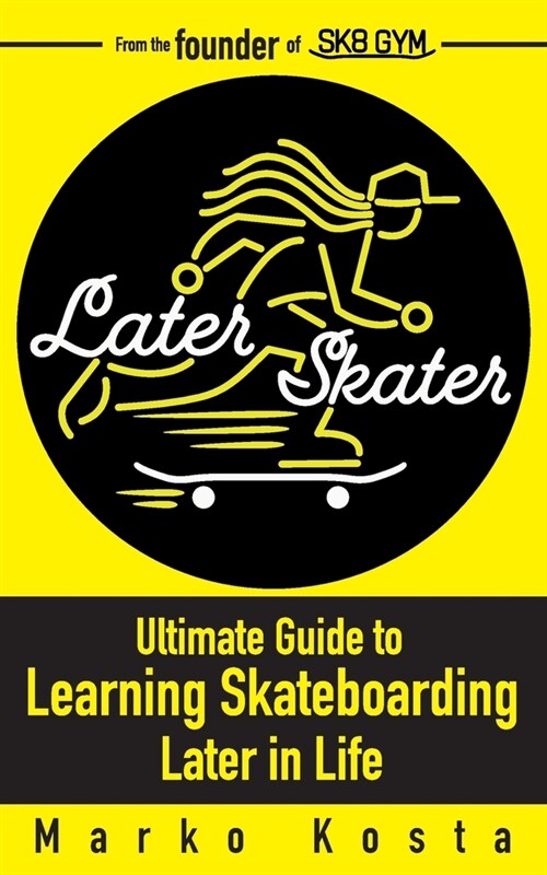 Later Skater: The Ultimate Guide to Learning Skateboarding Later in Life (Paperback)