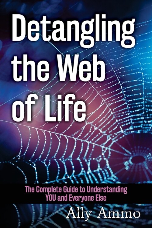 Detangling the Web of Life: The Complete Guide to Understanding YOU and Everyone Else (Paperback)