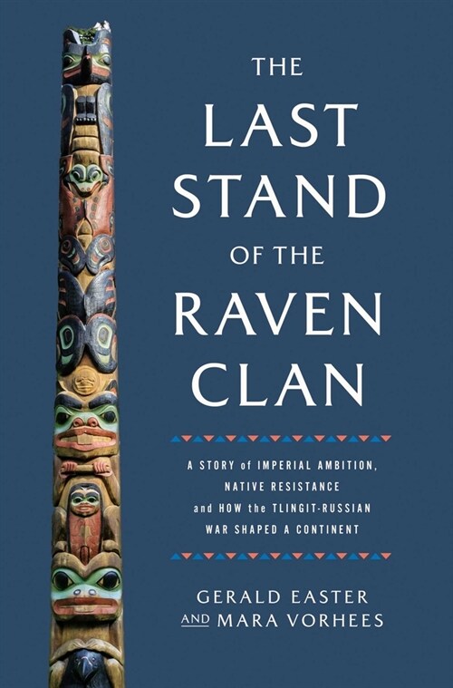 The Last Stand of the Raven Clan: A Story of Imperial Ambition, Native Resistance and How the Tlingit-Russian War Shaped a Continent (Hardcover)