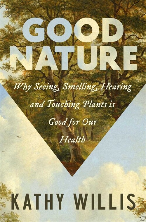 Good Nature: Why Seeing, Smelling, Hearing, and Touching Plants Is Good for Our Health (Hardcover)