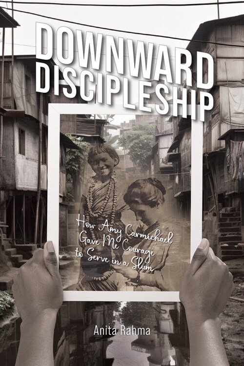 Downward Discipleship: How Amy Carmichael Gave Me Courage to Serve in a Slum (Paperback)