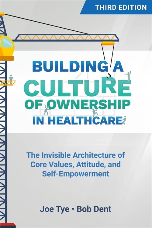 Building a Culture of Ownership in Healthcare, Third Edition: The Invisible Architecture of Core Values, Attitude, and Self-Empowerment (Paperback, 3)