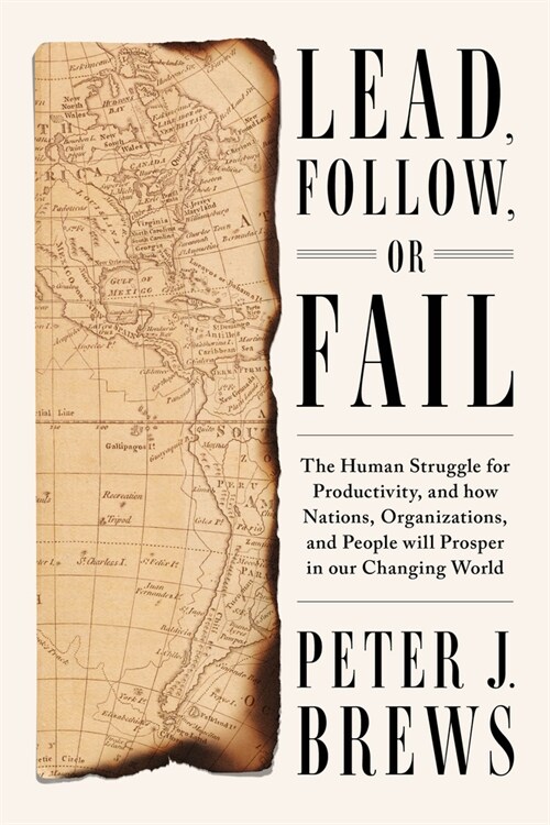 Lead, Follow, or Fail: The Human Struggle for Productivity, and How Nations, Organizations, and People Will Prosper in Our Changing World (Hardcover)