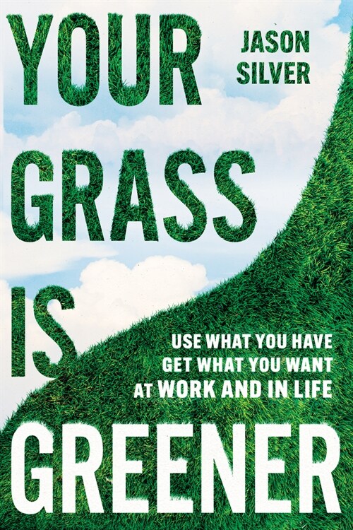 Your Grass Is Greener: Use What You Have. Get What You Want. at Work and in Life. (Hardcover)