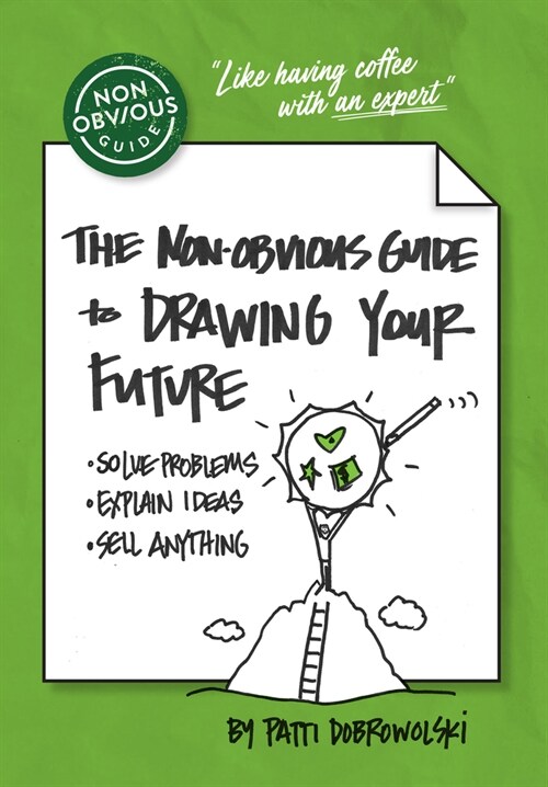 The Non-Obvious Guide to Drawing Your Future: Solve Problems, Explain Ideas, Sell Anything, (Paperback)