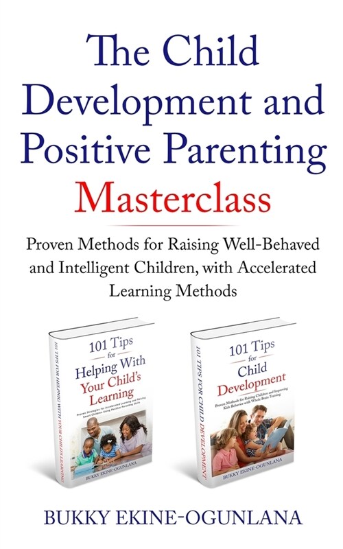 The Child Development and Positive Parenting Master Class: Proven Methods for Raising Well-Behaved and Intelligent Children, with Accelerated Learning (Paperback)