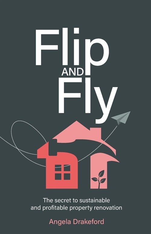 Flip and Fly : The secret to sustainable and profitable property renovation (Paperback)
