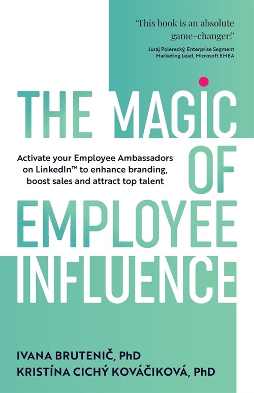 The Magic of Employee Influence : Activate your employee ambassadors on LinkedIn™ to enhance branding, boost sales and attract top talent (Paperback)