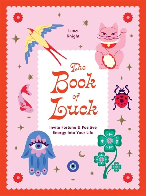 The Book of Luck : Invite Fortune and Positive Energy Into Your Life (Hardcover, General)