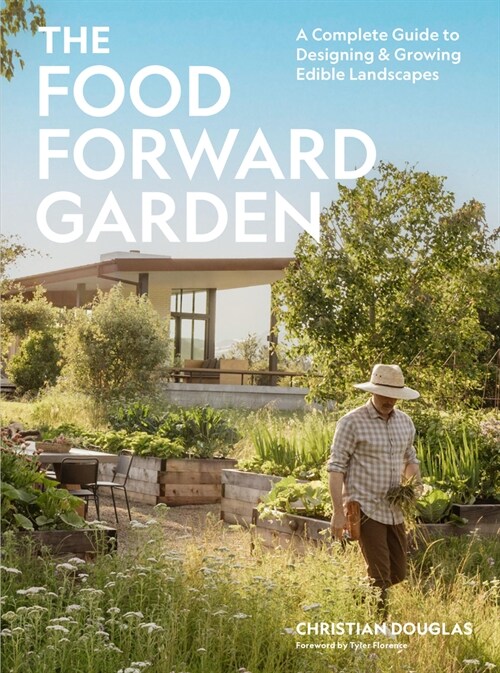 The Food Forward Garden: A Complete Guide to Designing and Growing Edible Landscapes (Hardcover)