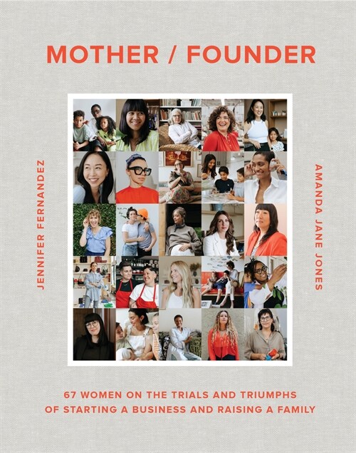 Mother/Founder: 68 Women on the Trials and Triumphs of Starting a Business and Raising a Family (Hardcover)